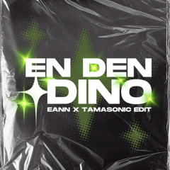 EN DEN DINO - EANN X TAMASONIC (EDIT)