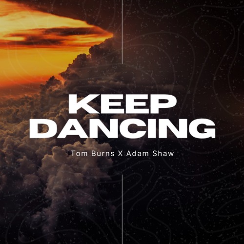 Keep Dancing - Tom Burns X Adam Shaw