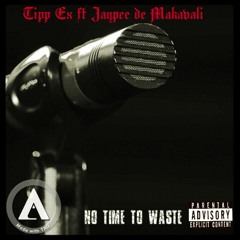No Time To Waste - Tipp - Ex Ft- Jaypee De Makavali[prod.by Tipp - Ex Beat]