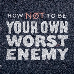 How To Not Be Your Own Worst Enemy - Indifference