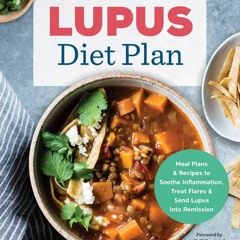 PDF The Lupus Diet Plan: Meal Plans & Recipes to Soothe Inflammation, Treat Flares, and Send Lup