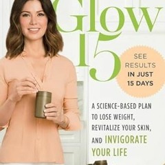 [READ] PDF EBOOK EPUB KINDLE Glow15: A Science-Based Plan to Lose Weight, Revitalize Your Skin, and
