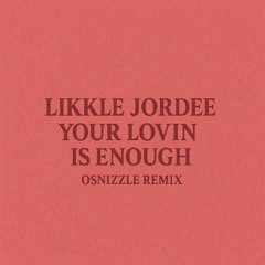 likkle jordee - your lovin is enough osnizzle remix
