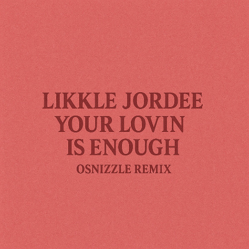 likkle jordee - your lovin is enough osnizzle remix