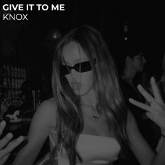 Give It To Me (KNOX Remix)