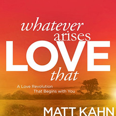 [FREE] KINDLE 📘 Whatever Arises, Love That: A Love Revolution That Begins with You b