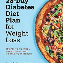 GET [KINDLE PDF EBOOK EPUB] 28-Day Diabetic Diet Plan for Weight Loss: Recipes to Control Blood Suga
