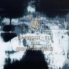 UM Podcast - 013 Saav (own productions)