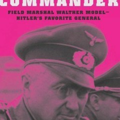 READ EBOOK 💚 Hitler's Commander: Field Marshal Walther Model--Hitler's Favorite Gene