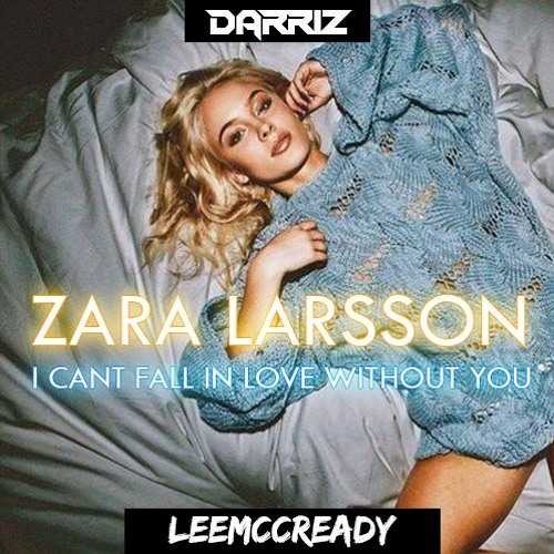 Stream Zara Larsson - I can't fall in love without you (LeeMccready x  Darriz Bootleg)[Free Download] by Darriz Bootleg 2nd Account | Listen  online for free on SoundCloud