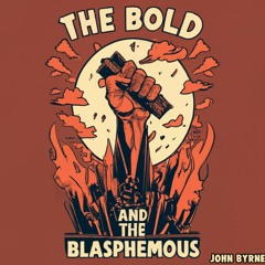 The Bold And The Blasphemous