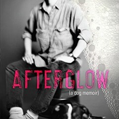 READ PDF ✓ Afterglow (a dog memoir) by  Eileen Myles &  Eileen Myles [EPUB KINDLE PDF