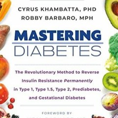 EPUB READ Mastering Diabetes: The Revolutionary Method to Reverse Insulin Resist