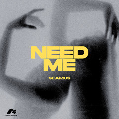 Need Me-SEAMUS