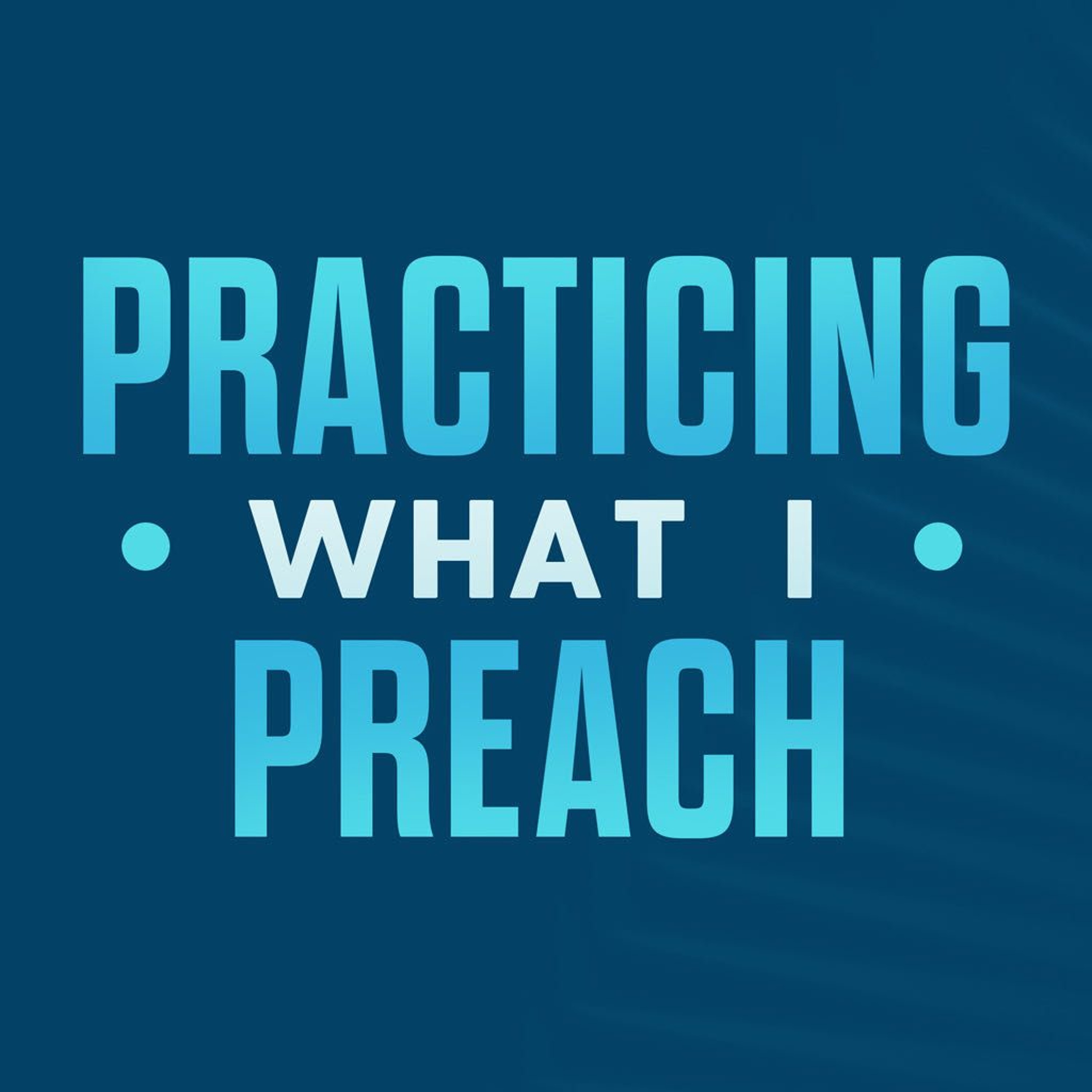 Practicing What I Preach episode artwork
