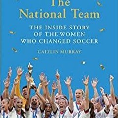 Download~ The National Team: The Inside Story of the Women Who Changed Soccer