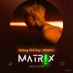 HIEUTHUHAI - Không Thể Say (MATR!X Remix)      *FreeDownload