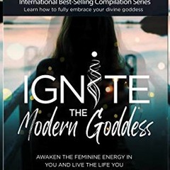[Read] EPUB 🖌️ Ignite The Modern Goddess: Awaken the Feminine Energy In You and Live