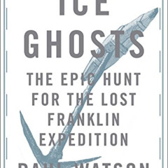 [Get] KINDLE 📪 Ice Ghosts: The Epic Hunt for the Lost Franklin Expedition by  Paul W