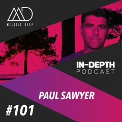 MELODIC DEEP IN DEPTH PODCAST #101 | PAUL SAWYER