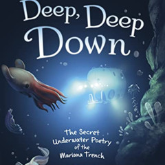 [Download] EBOOK 🗃️ Deep, Deep Down: The Secret Underwater Poetry of the Mariana Tre
