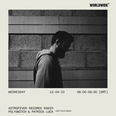 Astrofever Records Radio w/ Polyswitch & Patrick Luca @ Worldwide FM (13-04-22)