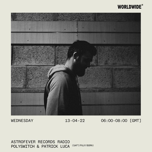 Astrofever Records Radio w/ Polyswitch & Patrick Luca @ Worldwide FM (13-04-22)