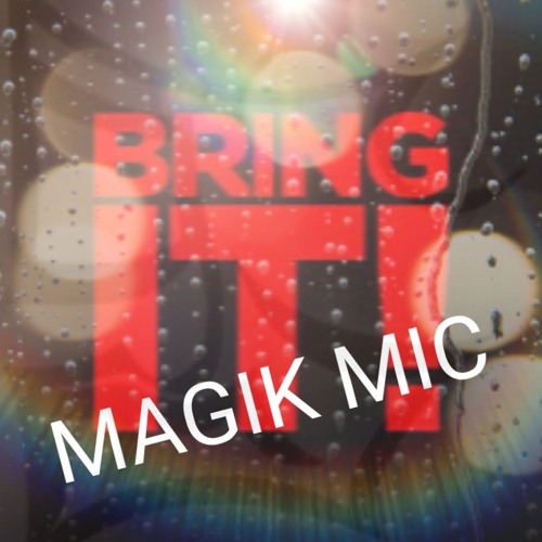 MAGIK MIC - BRING IT!