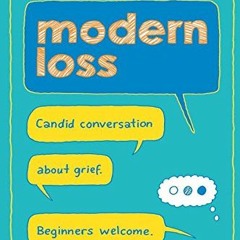 Access EPUB KINDLE PDF EBOOK Modern Loss: Candid Conversation About Grief. Beginners Welcome. by  Re