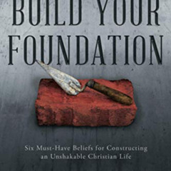 [View] KINDLE 📌 Build Your Foundation: Six Must-Have Beliefs for Constructing an Uns