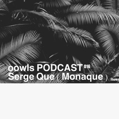 Serge Que(MONAQUE)- oowls Poscast 016