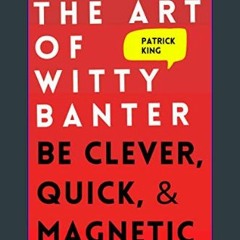 {ebook} 📚 The Art of Witty Banter: Be Clever, Quick, & Magnetic (2nd Edition) (How to be More Lika