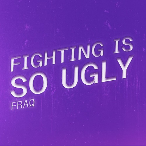 Fighting Is So Ugly - FRAQ