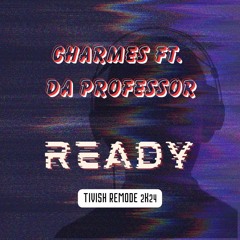 Charmes Ft. Da Professor - Ready (Tivish ReMode 2k24)