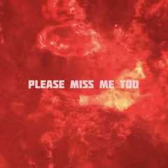 please miss me too
