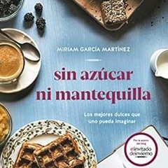 [READ] PDF EBOOK EPUB KINDLE Sin azúcar ni mantequilla: Los mejores dulces que uno pu