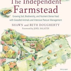 Kindle⚡online✔PDF The Independent Farmstead: Growing Soil, Biodiversity, and Nut
