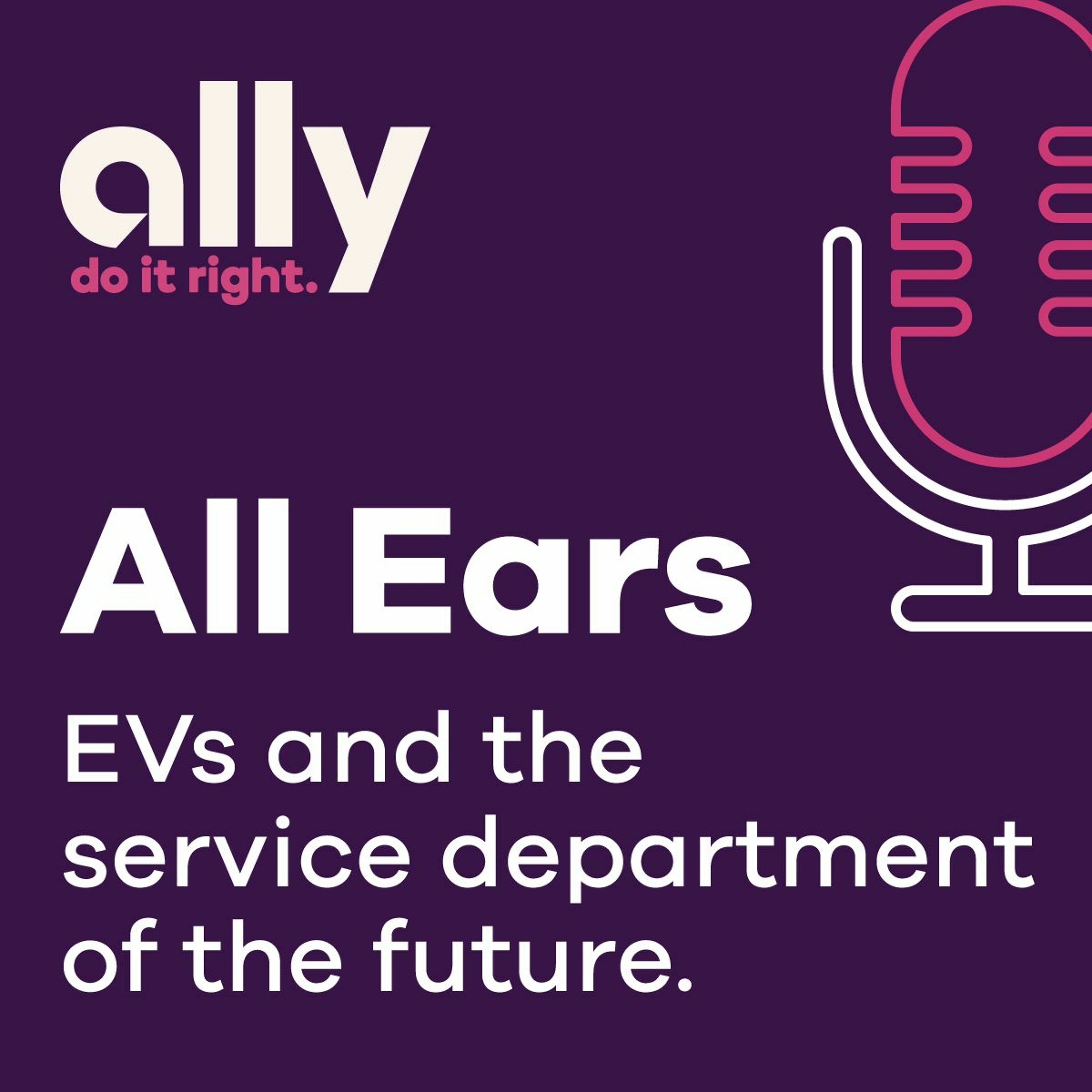 Ally All Ears Podcast: EVs & The Service Department of The Future