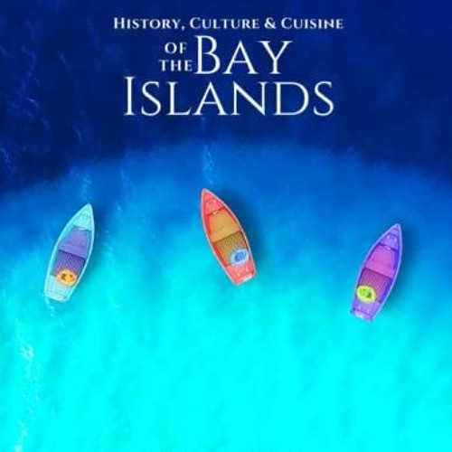 [ACCESS] [EPUB KINDLE PDF EBOOK] History, Culture & Cuisine of the Bay Islands: Roata