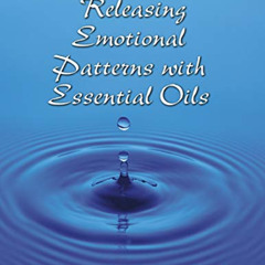 Read PDF 📔 Releasing Emotional Patterns with Essential Oils: 2019 Edition by  Caroly