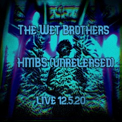 The Wet Brothers-HMBS(Unreleased) LIVE 12.5.20