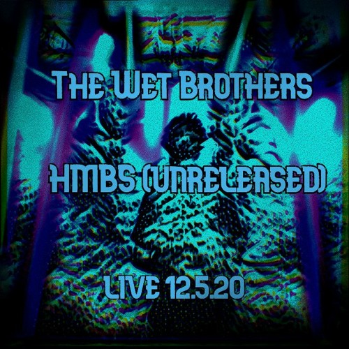 The Wet Brothers-HMBS(Unreleased) LIVE 12.5.20