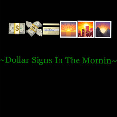 ~Dollar Signs In The Mornin~