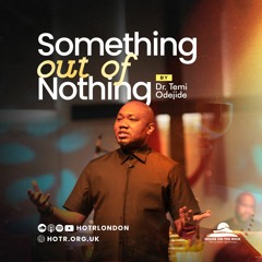Something Out Of Nothing | By Pastor Temi Odejide | 07.05.2023