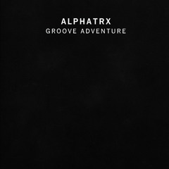 Alphatrx - Groove Adventure [Unreleased]
