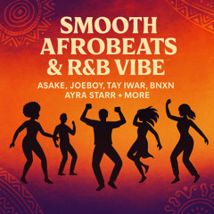 Smooth Afrobeats & R&B Vibes | Asake, Joeboy, Tay Iwar, BNXN, Ayra Starr + More