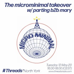 The microminimal takeover - Episode 31 - w/ parting b2b mary (Threads*NORTH YORK) - 12-May-20