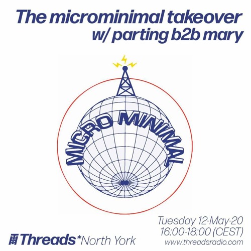 The microminimal takeover - Episode 31 - w/ parting b2b mary (Threads*NORTH YORK) - 12-May-20