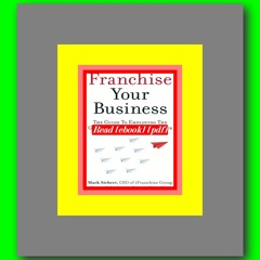 Read ebook [PDF] Franchise Your Business The Guide to Employing the Greatest Growth Strategy Ever  b