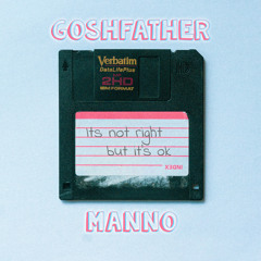 It's Not Right, But It's Ok [Goshfather x Manno Edition]